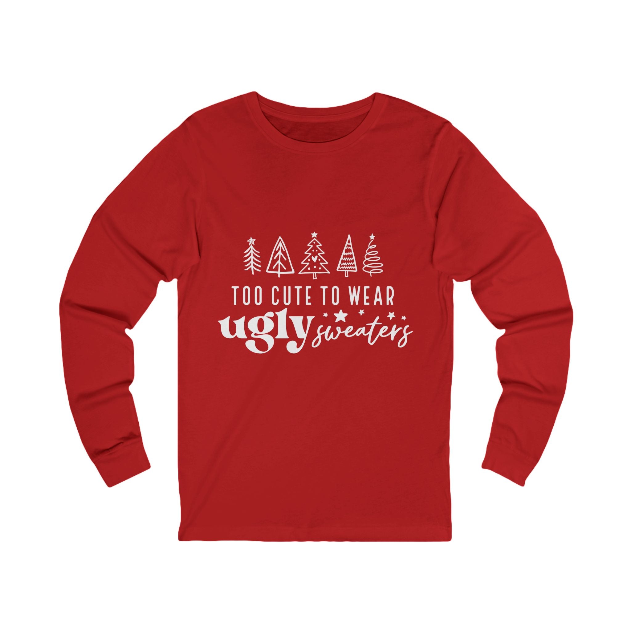 Too Cute To Wear Ugly Sweaters Long Sleeve Tee