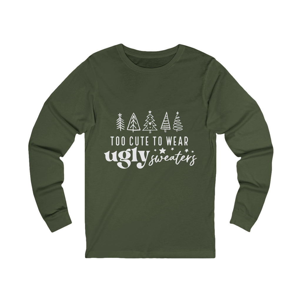 Too Cute To Wear Ugly Sweaters Long Sleeve Tee