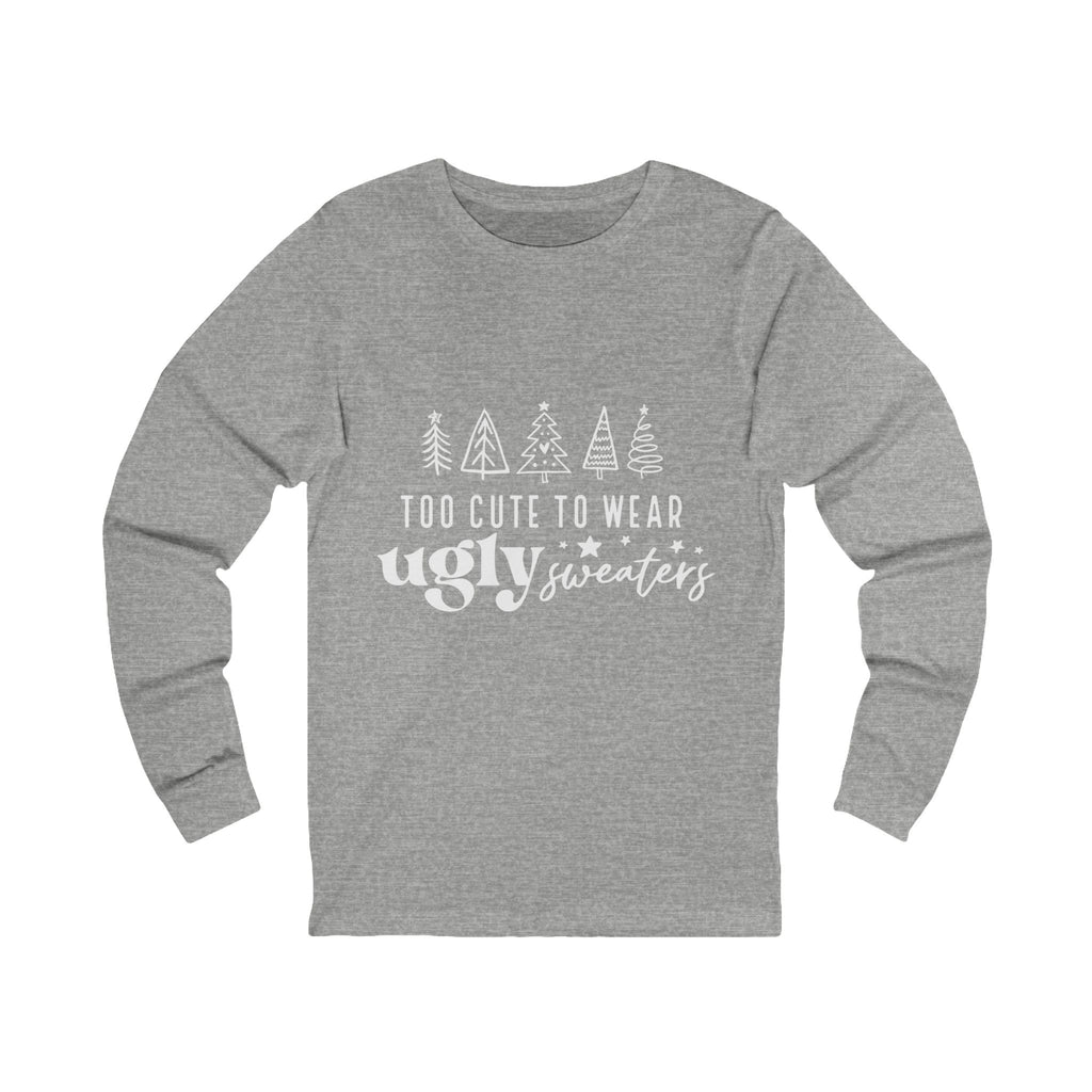 Too Cute To Wear Ugly Sweaters Long Sleeve Tee