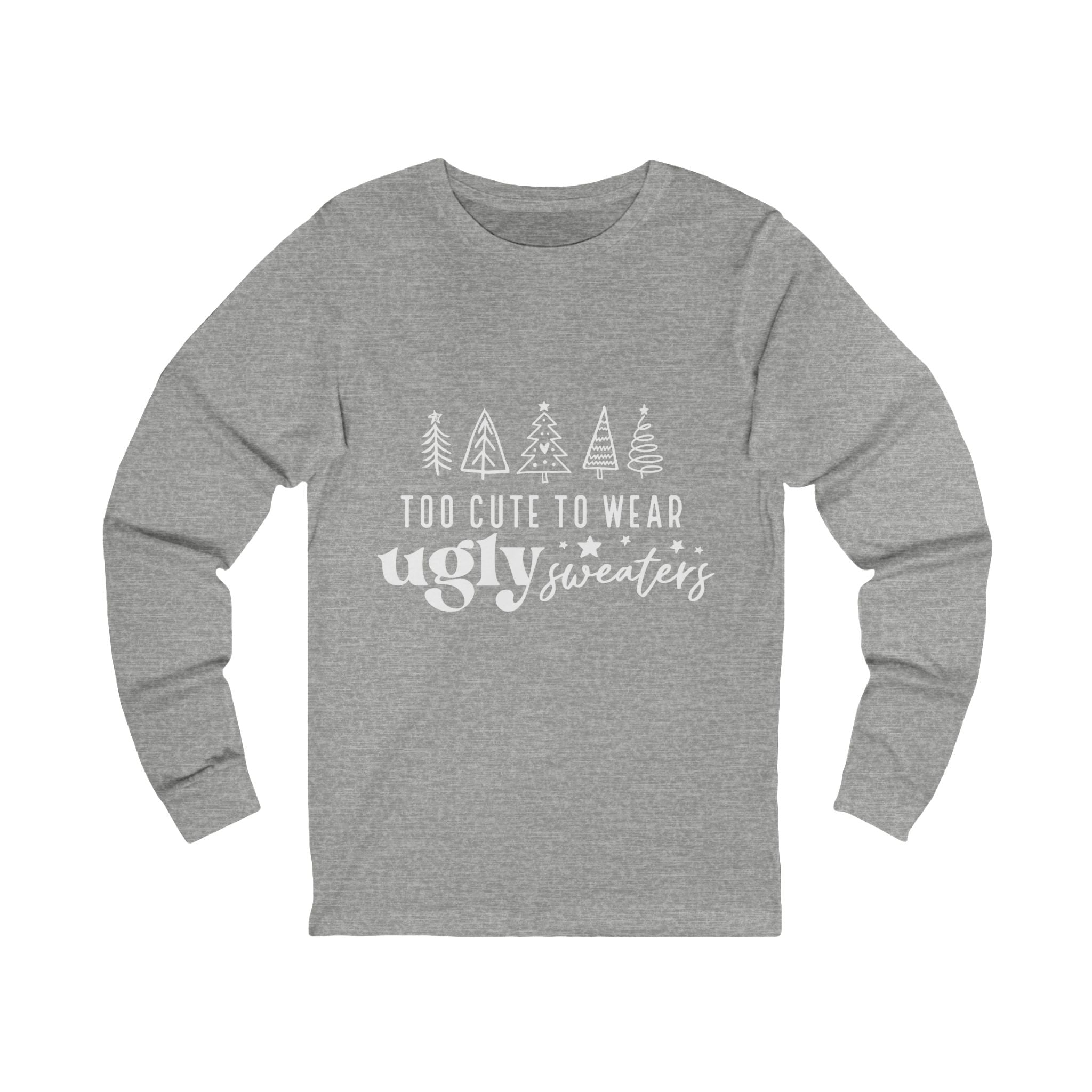 Too Cute To Wear Ugly Sweaters Long Sleeve Tee